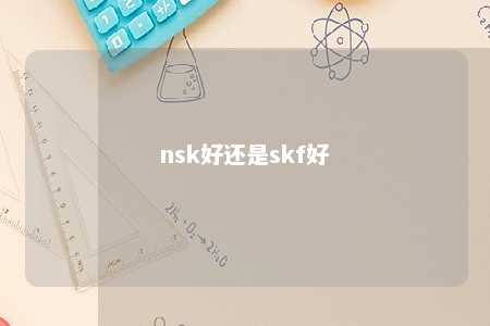 nsk好还是skf好 