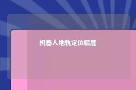机器人地轨定位精度 